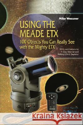 Using the Meade Etx: 100 Objects You Can Really See with the Mighty Etx Weasner, Mike 9781852333515 Springer