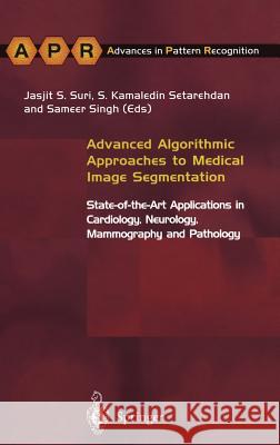 Advanced Algorithmic Approaches to Medical Image Segmentation: State-Of-The-Art Applications in Cardiology, Neurology, Mammography and Pathology Kamaledin Setarehdan, S. 9781852333898 Springer