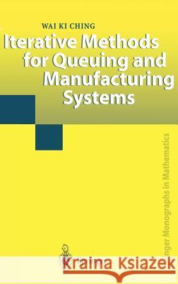 Iterative Methods for Queuing and Manufacturing Systems Wai Ki Ching W. K. Ching 9781852334161 Springer