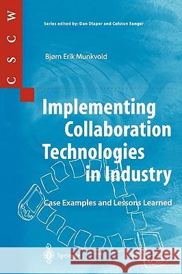 Implementing Collaboration Technologies in Industry: Case Examples and Lessons Learned Bjorn E. Munkvold, S. Akselsen, R.P. Bostrom, B. Evjemo, J. Grav, J. Grudin, C. Kadlec, G. Mark, L. Palen, S.E. Poltrock 9781852334185 Springer London Ltd
