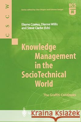 Knowledge Management in the Sociotechnical World: The Graffiti Continues Coakes, Elayne 9781852334413 Springer