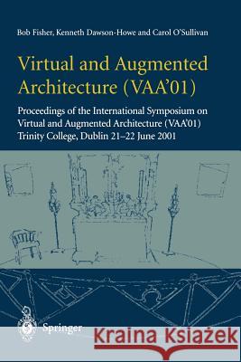 Virtual and Augmented Architecture (Vaa'01): Proceedings of the International Symposium on Virtual and Augmented Architecture (Vaa'01), Trinity Colleg B. Fishser K. Dawson-Howe C. O'Sullivan 9781852334567 Springer UK
