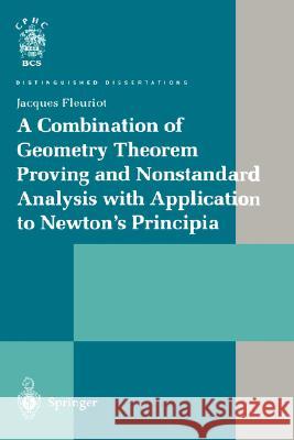 A Combination of Geometry Theorem Proving and Nonstandard Analysis with Application to Newton's Principia Jacques Fleuriot J. Fleuriot 9781852334666 Springer