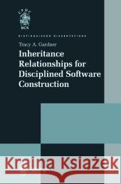 Inheritance Relationships for Disciplined Software Construction T. a. Gardner Tracy A. Gardner 9781852334673 Springer