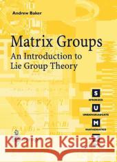 Matrix Groups: An Introduction to Lie Group Theory Baker, Andrew 9781852334703 Springer
