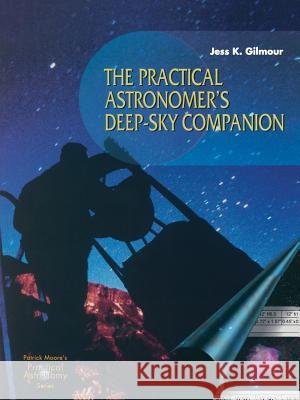 The Practical Astronomer's Deep-Sky Companion Gilmour, Jess K. 9781852334741 Springer