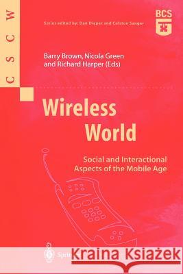 Wireless World: Social and Interactional Aspects of the Mobile Age Brown, Barry 9781852334772
