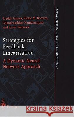 Strategies for Feedback Linearisation: A Dynamic Neural Network Approach Freddy Rafael Garces, Victor Manuel Becerra, Chandrasekhar Kambhampati, Kevin Warwick 9781852335014 Springer London Ltd