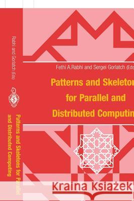 Patterns and Skeletons for Parallel and Distributed Computing Fethi Rabhi Sergei Gorlatch Fethi A. Rabhi 9781852335069