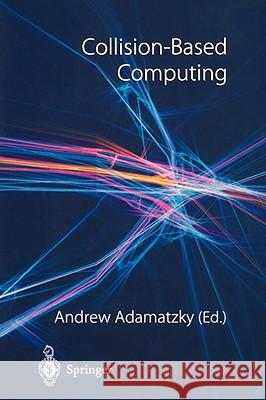 Collision-Based Computing A. Adamatzky Andrew Adamatzky Springer-Verlag 9781852335403 Springer