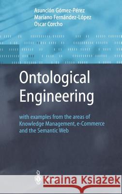 Ontological Engineering: With Examples from the Areas of Knowledge Management, E-Commerce and the Semantic Web. First Edition Gómez-Pérez, Asunción 9781852335519 Springer