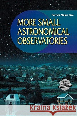 More Small Astronomical Observatories Patrick Moore 9781852335724 Springer London Ltd
