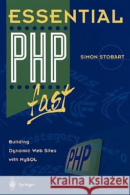 Essential PHP Fast: Building Dynamic Web Sites with MySQL Stobart, Simon 9781852335786 Springer