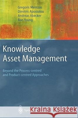 Knowledge Asset Management: Beyond the Process-Centred and Product-Centred Approaches Mentzas, Gregoris 9781852335830 Springer