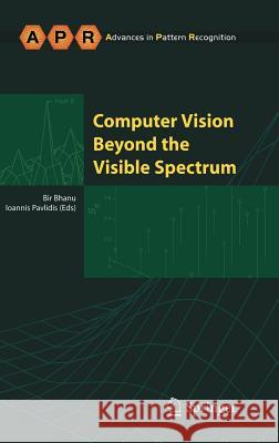 Computer Vision Beyond the Visible Spectrum Bir Bhanu Ioannis Pavlidis Bir Bhanu 9781852336042