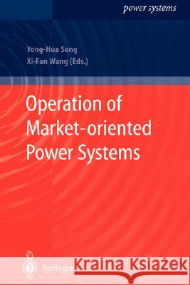 Operation of Market-Oriented Power Systems Song, Yong-Hua 9781852336707 Springer