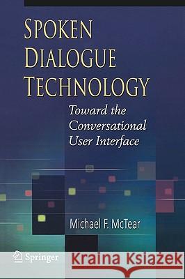 Spoken Dialogue Technology: Toward the Conversational User Interface McTear, Michael F. 9781852336721 SPRINGER-VERLAG LONDON LTD