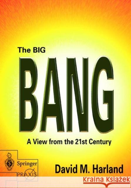 The Big Bang: A View from the 21st Century Harland, David M. 9781852337131