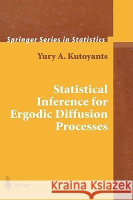 Statistical Inference for Ergodic Diffusion Processes Yu A. Kutoyants Yury A. Kutoyants Y. Kutoyants 9781852337599 Springer