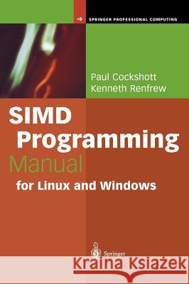 SIMD Programming Manual for Linux and Windows Paul Cockshott, Kenneth Renfrew 9781852337940 Springer London Ltd