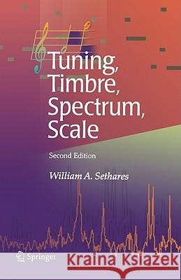 Tuning, Timbre, Spectrum, Scale William A. Sethares 9781852337971