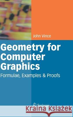Geometry for Computer Graphics: Formulae, Examples and Proofs John Vince 9781852338343 Springer