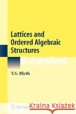 Lattices and Ordered Algebraic Structures T. S. Blyth 9781852339050 Springer