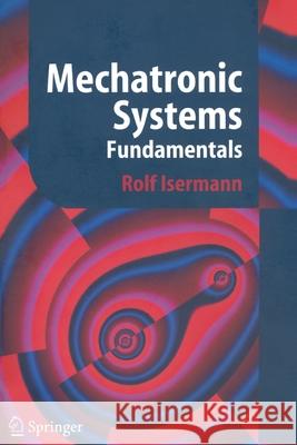 Mechatronic Systems: Fundamentals Isermann, Rolf 9781852339302 Springer