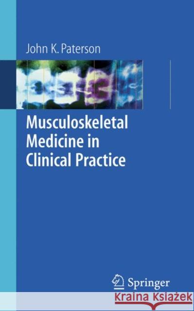 Musculoskeletal Medicine in Clinical Practice John K. Paterson 9781852339661 Springer