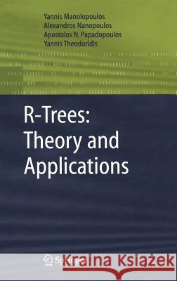 R-Trees: Theory and Applications Yannis Manolopoulos, Alexandros Nanopoulos, Apostolos N. Papadopoulos, Yannis Theodoridis 9781852339777 Springer London Ltd