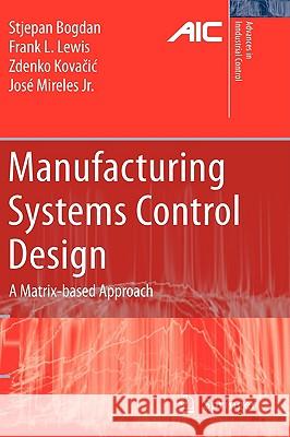 Manufacturing Systems Control Design: A Matrix-based Approach Stjepan Bogdan, Frank L. Lewis, Zdenko Kovacic, Jose Mireles, Jr. 9781852339821 Springer London Ltd