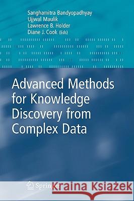 Advanced Methods for Knowledge Discovery from Complex Data Ujjwal Maulik, Lawrence B. Holder, Diane J. Cook 9781852339890 Springer London Ltd