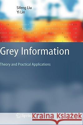 Grey Information: Theory and Practical Applications Sifeng Liu, Yi Lin 9781852339951