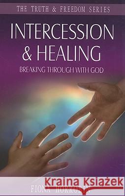 Intercession and Healing: Breaking Through with God Fiona Horrobin 9781852405007