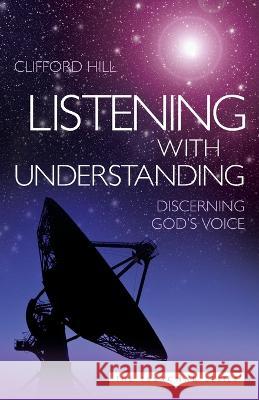 Listening with Understanding: Discerning God's Voice Clifford Hill 9781852406240