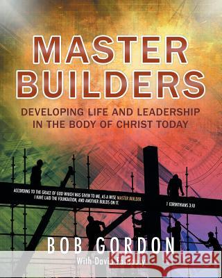 Master Builders: Developing Life and Leadership in the Body of Christ Today Gordon, Bob 9781852407292 Sovereign World Ltd