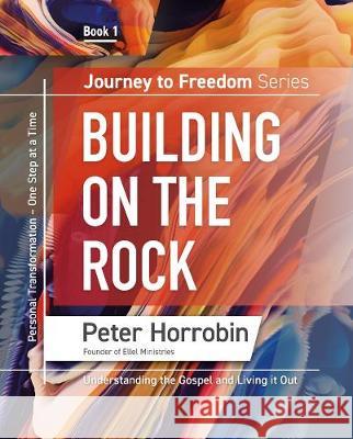 Building on the Rock: Keys to Personal Transformation Peter Horrobin 9781852407421 Sovereign World Ltd