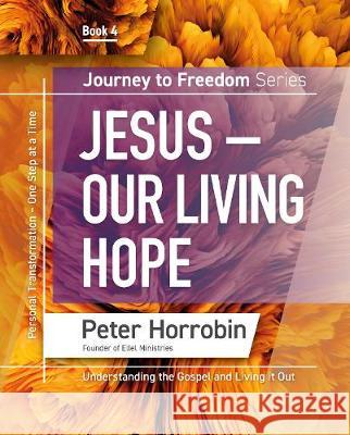 Jesus - Our Living Hope: Understanding the Gospel and Living It Out Peter Horrobin 9781852407612 Sovereign World Ltd