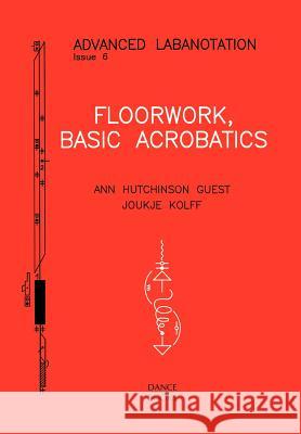 Floorwork: Basic Acrobatics Ann Hutchinson Guest, Joukje Kolff 9781852730932 Dance Books Ltd