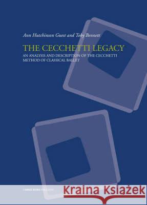 The Cecchetti Legacy : An Analysis and Description of the Cecchetti Method of Classical Ballet Ann Hutchinson Guest Toby Bennett 9781852731229 