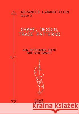Advanced Labanotation, Issue 2: Shape, Design, Trace Patterns Ann Hutchinson Guest, Rob van Haarst 9781852731465 Dance Books Ltd
