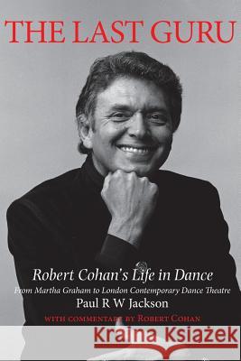 The Last Guru: The Authorised Biography of Robert Cohan Paul W. Jackson 9781852731625 Dance Books Ltd