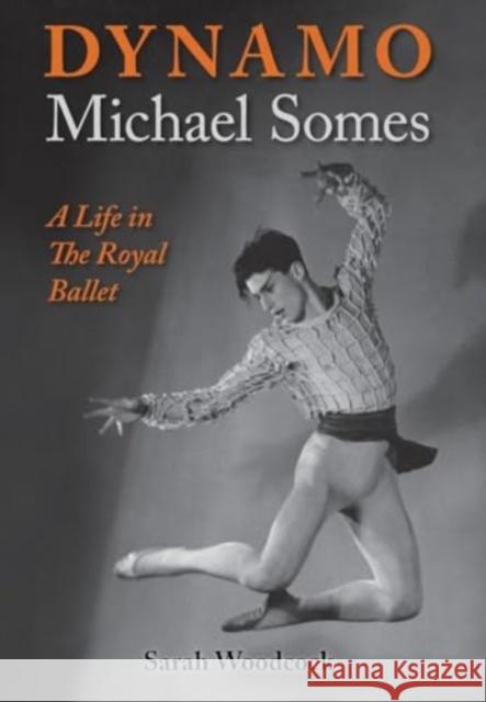 Dynamo, Michael Somes A Life in The Royal Ballet Sarah Woodcock   9781852731878