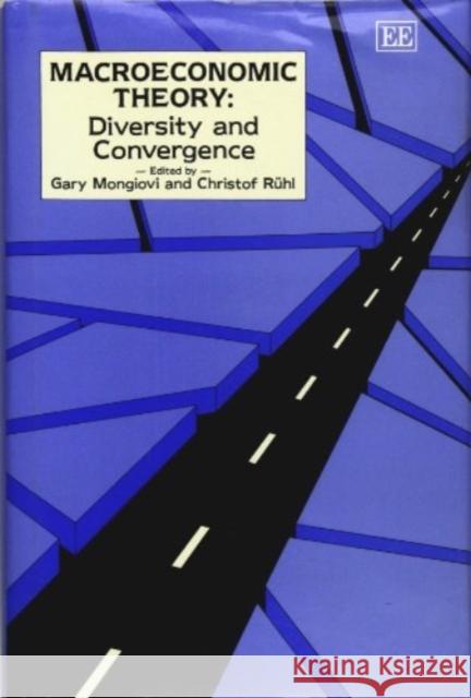 MACROECONOMIC THEORY: Diversity and Convergence Gary Mongiovi, Christof Rühl 9781852783686