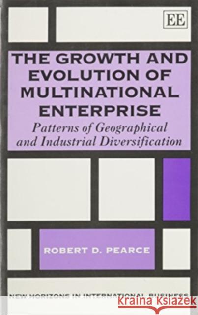 The Growth and Evolution of Multinational Enterprise: Patterns of Geographical and Industrial Diversification Robert D. Pearce   9781852783969 Edward Elgar Publishing Ltd