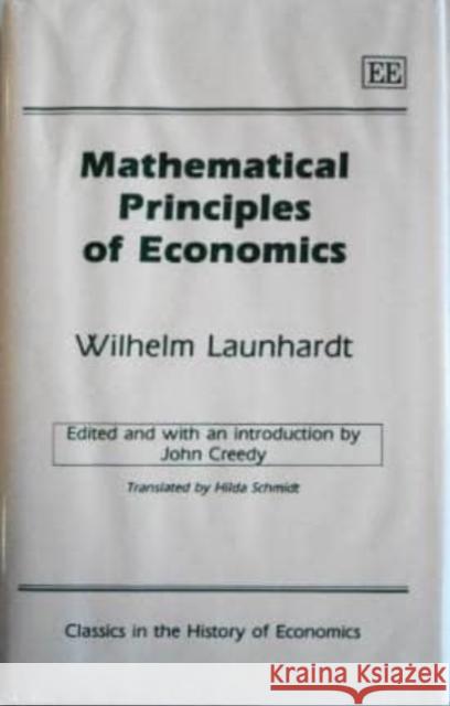 MATHEMATICAL PRINCIPLES OF ECONOMICS: by W. Launhardt John Creedy 9781852787233