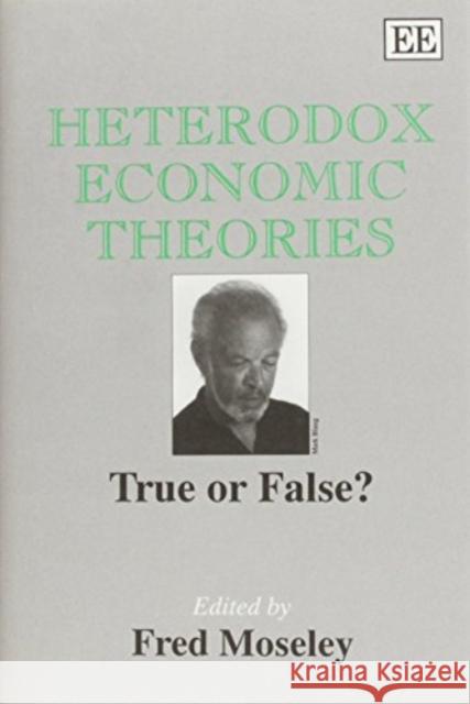 HETERODOX ECONOMIC THEORIES: True or False? Fred Moseley 9781852788414 Edward Elgar Publishing Ltd