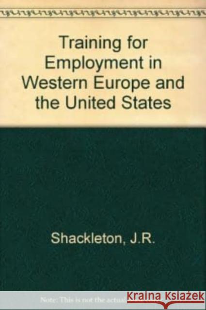 TRAINING FOR EMPLOYMENT IN WESTERN EUROPE AND THE UNITED STATES J. R. Shackleton, Linda Clarke, Thomas Lange, Siobhan Walsh 9781852788636