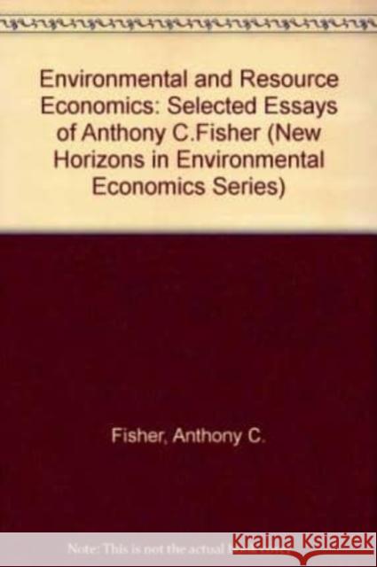 Environmental and Resource Economics: Selected Essays of Anthony C.Fisher  9781852789749 Edward Elgar Publishing Ltd