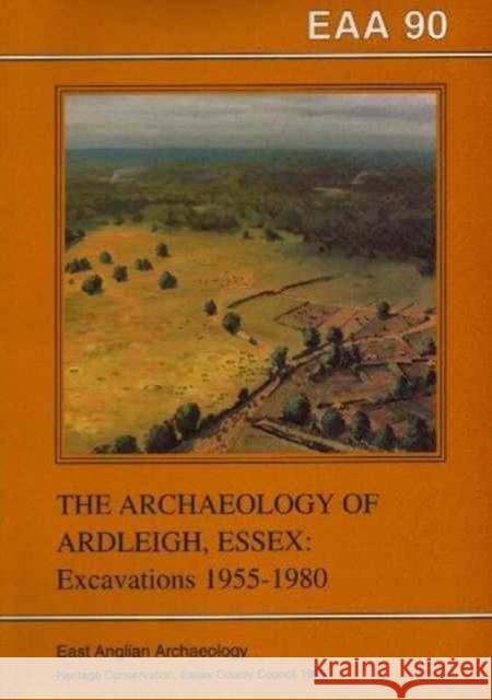 EAA 90: The Archaeology of Ardleigh, Essex : Excavations 1955-1980 N. R. Brown Nigel Brown 9781852811648 East Anglian Archaeology